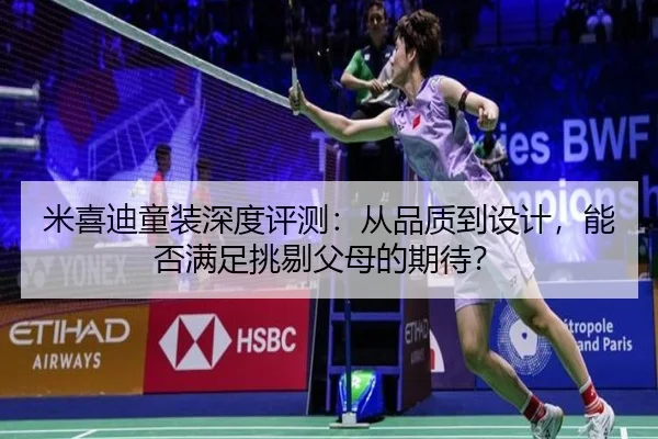 米喜迪童装深度评测：从品质到设计，能否满足挑剔父母的期待？